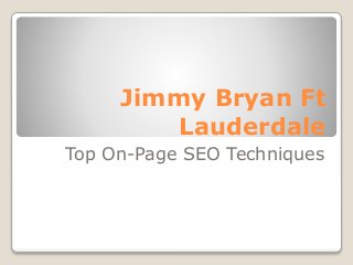 Jimmy Bryan Ft
Lauderdale
Top On-Page SEO Techniques
 