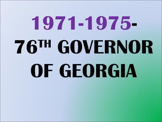 1971-1975 - 76 TH  GOVERNOR OF GEORGIA 