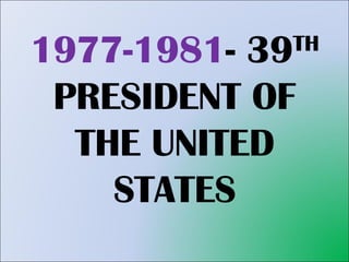 1977-1981 - 39 TH  PRESIDENT OF THE UNITED STATES 