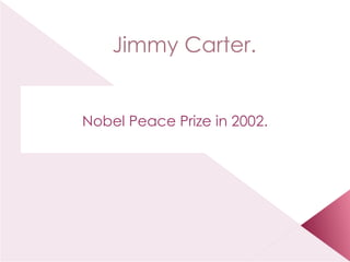 Jimmy Carter. Nobel Peace Prize in 2002. 