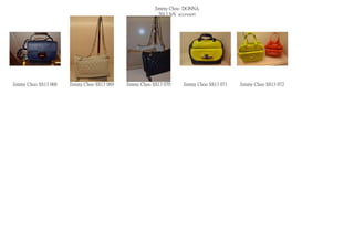 Jimmy Choo DONNA
                                                          2013 S/S accessori




Jimmy Choo SS13 068   Jimmy Choo SS13 069   Jimmy Choo SS13 070     Jimmy Choo SS13 071   Jimmy Choo SS13 072
 