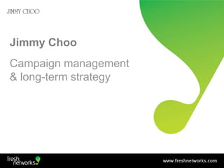 Jimmy ChooCampaign management& long-term strategy 