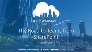 03.04.2020
12.09.2020
#
2020
#
The Road to Teams from
SharePoint
Jimmy Hang
 