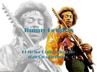 Jimmy Hendrix


El Mejor Guitarrista de
   todos los tiempos.
 