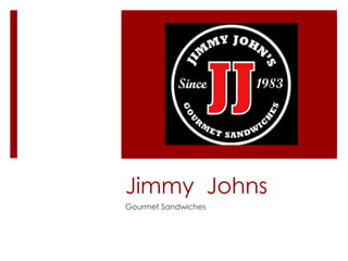 Jimmy Johns
Gourmet Sandwiches
 
