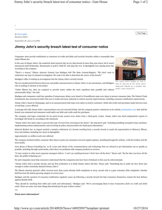 Jimmy John’s security breach latest test of consumer notice - Gate House Page 1 of 2 
> 
By Tim Landis Print Page 
Business Editor 
September 28. 2014 10:00PM 
Jimmy John’s security breach latest test of consumer notice 
Companies must provide notification to customers of credit and debit card security breaches within a reasonable time 
under Illinois law. 
In the case of Jimmy John’s, the sandwich chain learned July 30 of a data breach at more than 200 stores, but it wasn’t 
announced until Wednesday. Restaurants at 3128 S. Sixth St. and 2925 Iles Ave. in Springfield were among stores hit, 
according to the company. 
“There’s a reason,” Illinois Attorney General Lisa Madigan told The State Journal-Register. “We don’t want to 
undermine any type of criminal investigation. We want to be able to determine the source of the breach.” 
Madigan’s office is leading an investigation into the Jimmy John’s security breach. 
The Jimmy John’s location at 3128 S. 
The two-month period between discovery and public announcement at Jimmy John’s is not uncommon, said Madigan, 
Sixth St. was one of 216 Jimmy John’s 
who is seeking re-election in November. 
restaurants affected by a possible data 
“Under Illinois law, they are required to provide notice within the most expedient time possible and without 
breach. Jason Piscia/SJ-R 
unreasonable delay,” she said. 
Madigan said companies could face penalties if unnecessary delays were found or if insufficient steps were taken to protect consumer data. The Federal Trade 
Commission also announced earlier this year it would seek more authority to enforce security improvements, including consumer-notification requirements. 
Jimmy John’s, based in Champaign, said in an announcement that steps were taken to protect customers. Debit and credit card purchases made between June 
16 and Sept. 5 were affected. 
A message left with Jimmy John’s representatives was not returned Friday, but the company posted a statement on its website, jimmyjohns.com, that said the 
breach was contained and customers could safely use debit and credit cards for purchases. 
The company said login credentials for its point-of-sale system were stolen from a third-party vendor. Jimmy John’s has hired independent experts to 
investigate the break-in, according to the statement. 
“Jimmy John’s has taken steps to prevent this type of event from occurring in the future,” the statement said, “including installing encrypted swipe machines, 
implementing system enhancements, and reviewing its policy and procedures for third-party information.” 
Schnuck Markets Inc. in August reached a tentative settlement of a lawsuit resulting from a security breach at nearly 80 supermarkets in Missouri, Illinois, 
Iowa and Indiana, including two stores in Springfield. 
Approximately 2.2 million cards were affected. 
The company declined further comment other than to point out consumers received regular updates, including through the website, a toll-free hotline and the 
news media. 
Jerry Bryan of Bryan Consulting Inc. in St. Louis said clients of the communications and technology firm are advised to get information out as quickly as 
possible, including through social media, when there are problems with company products or services. 
“It runs counter to what most corporate managers believe: ‘I can’t say anything because I don’t have all the facts,’” Bryan said. “By the time you know all the 
facts, the public is blaming you.” 
He said companies must help consumers understand that the companies also have been victimized, in this case by cybercriminals. 
“Jimmy John’s had a security breach, and my first inclination is to think Jimmy John’s did this,” Bryan said. “Something has to make me slow down just 
enough to realize somebody attacked Jimmy John’s.” 
The Illinois attorney general’s office received more than 3,000 identity theft complaints in 2013, second only to 4,300 consumer debt complaints. Identity 
theft has been the fastest-growing category in recent years. 
Madigan said the question of consumer notification regularly comes up following a security breach but that consumers themselves remain the best defense 
against identity theft. 
“They should be watching their debit and credit card information,” Madigan said. “We’re encouraging them to have transaction alerts on credit and debit 
cards. There are some very basic things that should just be part of their routine.” 
*** 
Want more information? 
http://www.sj-r.com/article/20140928/News/140929507?template=printart 10/27/2014 
 