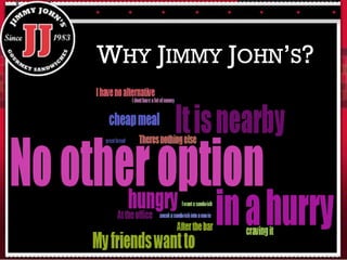 WHY JIMMY JOHN’S?
 