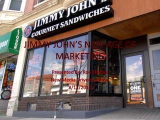 JIMMY JOHN’S NEW AGE OF MARKETING Presented By: Ron Skubisz New Media Drivers License 8/13/2010 