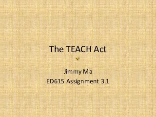 The TEACH Act
Jimmy Ma
ED615 Assignment 3.1
 
