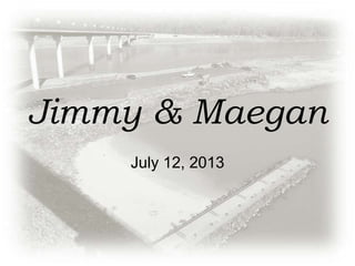 Jimmy & Maegan
July 12, 2013
 