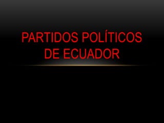 PARTIDOS POLÍTICOS
DE ECUADOR
 