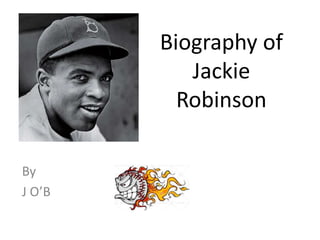 Biography of
Jackie
Robinson
By
J O’B
 