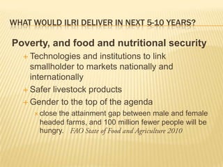 ILRI’s Future in the Emerging Global Context: What are the critical outcomes that ILRI should deliver in the next 5 to 10 years?