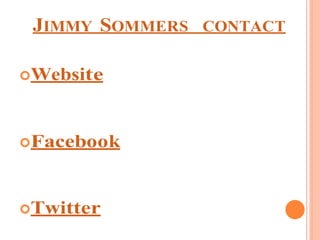 JIMMY SOMMERS CONTACT
Website
Facebook
Twitter
 