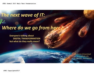 The next wave of IT:
Where do we go from here?
Dr. Jimmy Schwarzkopf
jimmy@stki.info
097907000 0547000020
STKI Copyright@2017
STKI Summit 2017 Main Tent Presentation
 