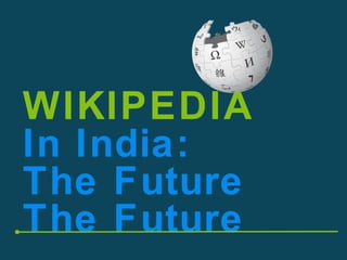 WIKIPEDIA
In India:
The Future
The Future
 