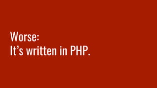 Worse:
It’s written in PHP.
 