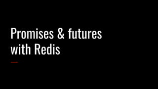 Promises & futures
with Redis
 