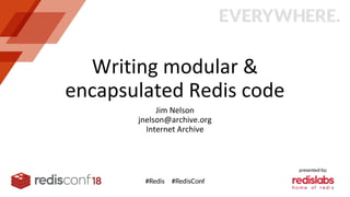 Writing modular &
encapsulated Redis code
Jim Nelson
jnelson@archive.org
Internet Archive
 