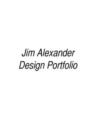Jim Alexander
Design Portfolio
 