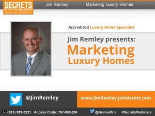 Recording
Luxury Homes
Jim Remley presents:
@JimRemley
Marketing
Accredited Luxury Home Specialist
www.JimRemley.johnlscott.com
 