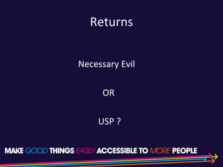 Returns
Necessary Evil
OR
USP ?
 