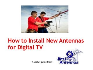 How to Install New Antennas
for Digital TV
A useful guide from
 