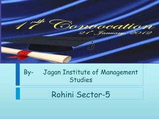 By- Jagan Institute of Management
Studies
Rohini Sector-5
 