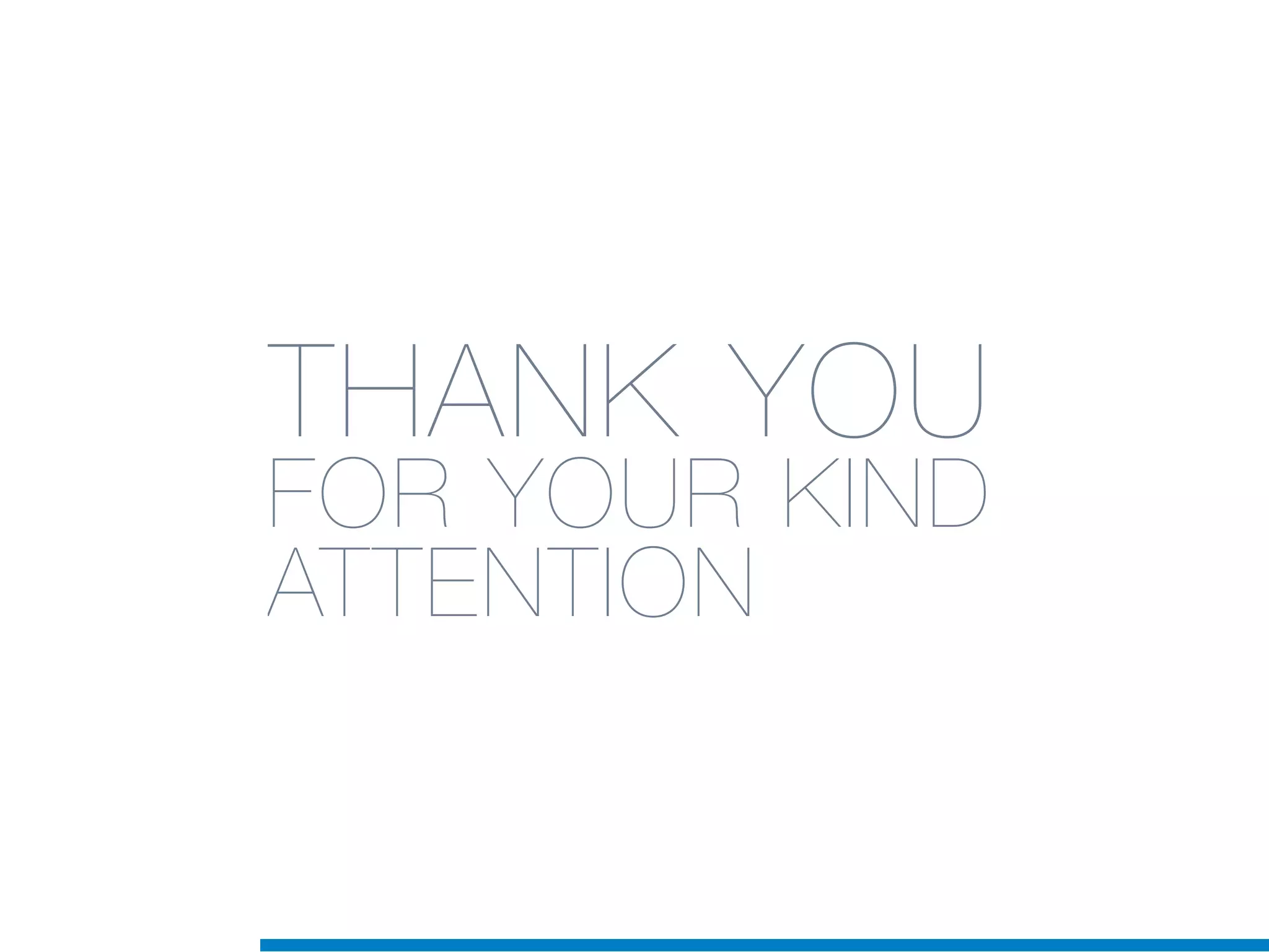 THANK YOU
FOR YOUR KIND
ATTENTION
 