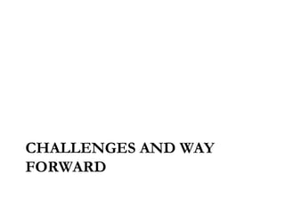 CHALLENGES AND WAY
FORWARD
 