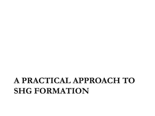 A PRACTICAL APPROACH TO
SHG FORMATION
 