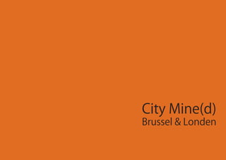 City Mine(d)
Brussel & Londen
 