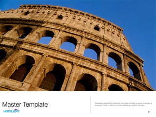 Master Template Templates designed to replicate and share content across a prototype's
screens in order to save time and facilitate any global changes.
11
 