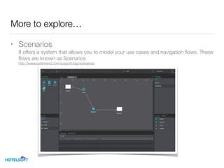 More to explore…
• Scenarios 
It offers a system that allows you to model your use cases and navigation ﬂows. These
ﬂows are known as Scenarios 
http://www.justinmind.com/support/tag/scenarios/
 