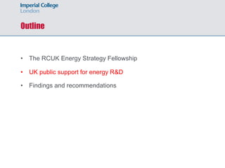 Outline
• The RCUK Energy Strategy Fellowship
• UK public support for energy R&D
• Findings and recommendations
 