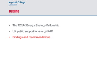 Outline
• The RCUK Energy Strategy Fellowship
• UK public support for energy R&D
• Findings and recommendations
 