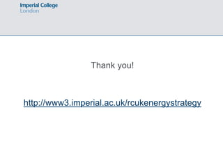 Thank you!
http://www3.imperial.ac.uk/rcukenergystrategy
 