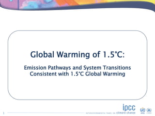 Global Warming of 1.5°C:
Emission Pathways and System Transitions
Consistent with 1.5°C Global Warming
1
 