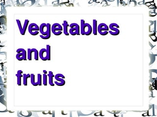 Vegetables  and  fruits 