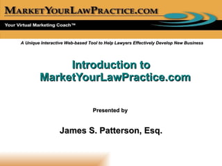 [object Object],A Unique Interactive Web-based Tool to Help Lawyers Effectively Develop New Business Presented by   James S. Patterson, Esq. 