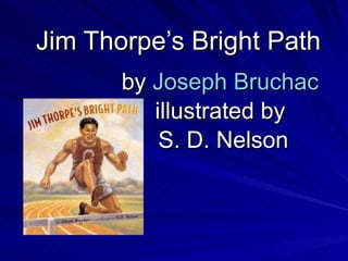 Jim Thorpe’s Bright Path by  Joseph  Bruchac   illustrated by  S. D. Nelson 