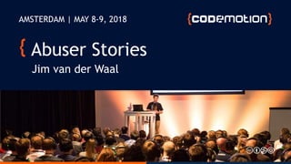 Abuser Stories
Jim van der Waal
AMSTERDAM | MAY 8-9, 2018
 