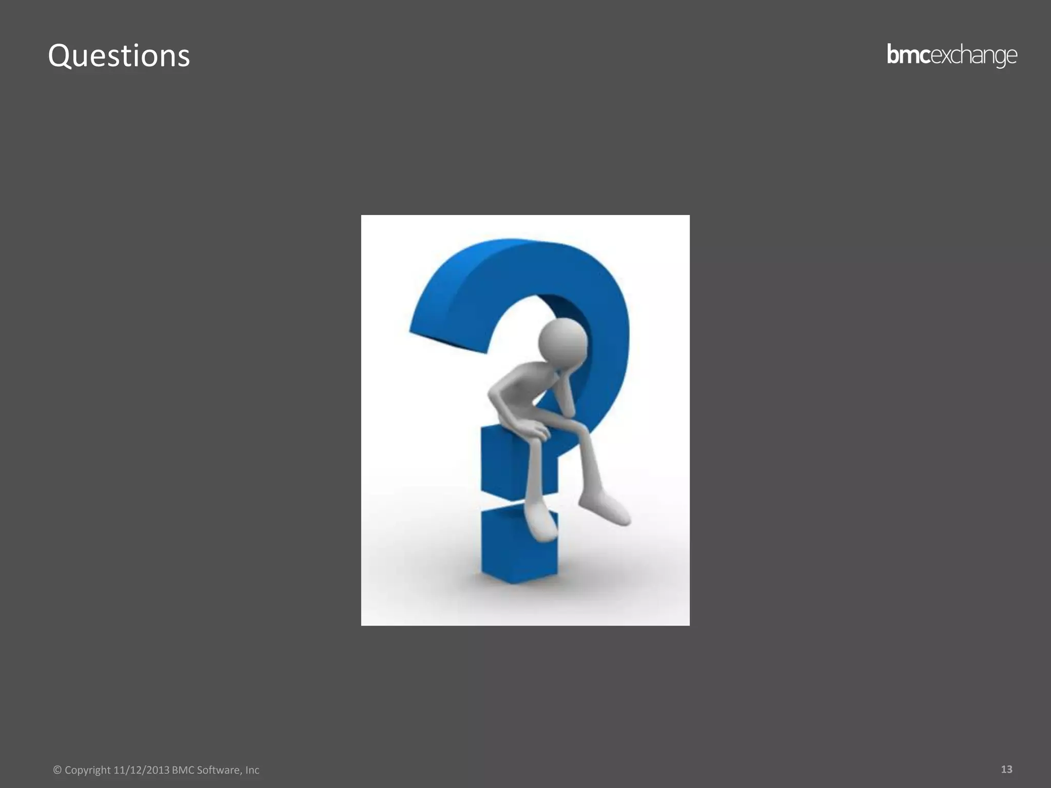 Questions

© Copyright 11/12/2013 BMC Software, Inc

13

 