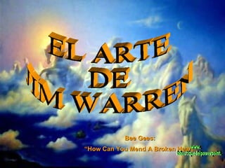 EL ARTE  DE  JIM WARREN Bee Gees: “ How Can You Mend A Broken Heart &quot; www. laboutiquedelpowerpoint. com 