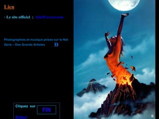 Lien
- Le site officiel : JimWarren.com




Photographies et musique prises sur le Net
Série – Des Grands Artistes




       Cliquez sur
                         FIN
       Début
 