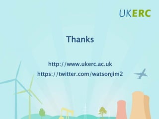 Click to add title
Thanks
http://www.ukerc.ac.uk
https://twitter.com/watsonjim2
 