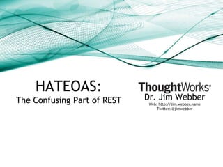 HATEOAS:
The Confusing Part of REST   Dr. Jim Webber
                              Web: http://jim.webber.name
                                  Twitter: @jimwebber
 