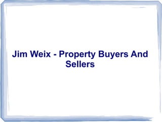 Jim Weix - Property Buyers And
Sellers
 