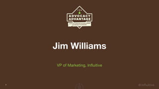 Jim Williams
VP of Marketing, Influitive
1
 