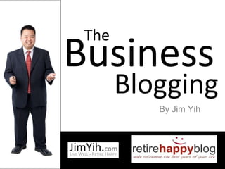 The
     Business
of
            Blogging
               By Jim Yih
 